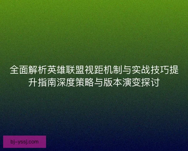 全面解析英雄联盟视距机制与实战技巧提升指南深度策略与版本演变探讨